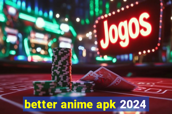 better anime apk 2024